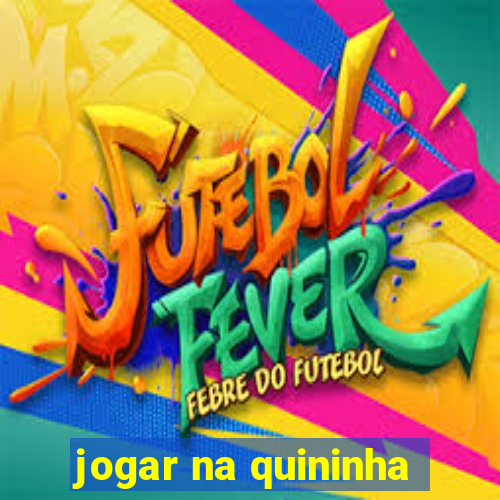 jogar na quininha